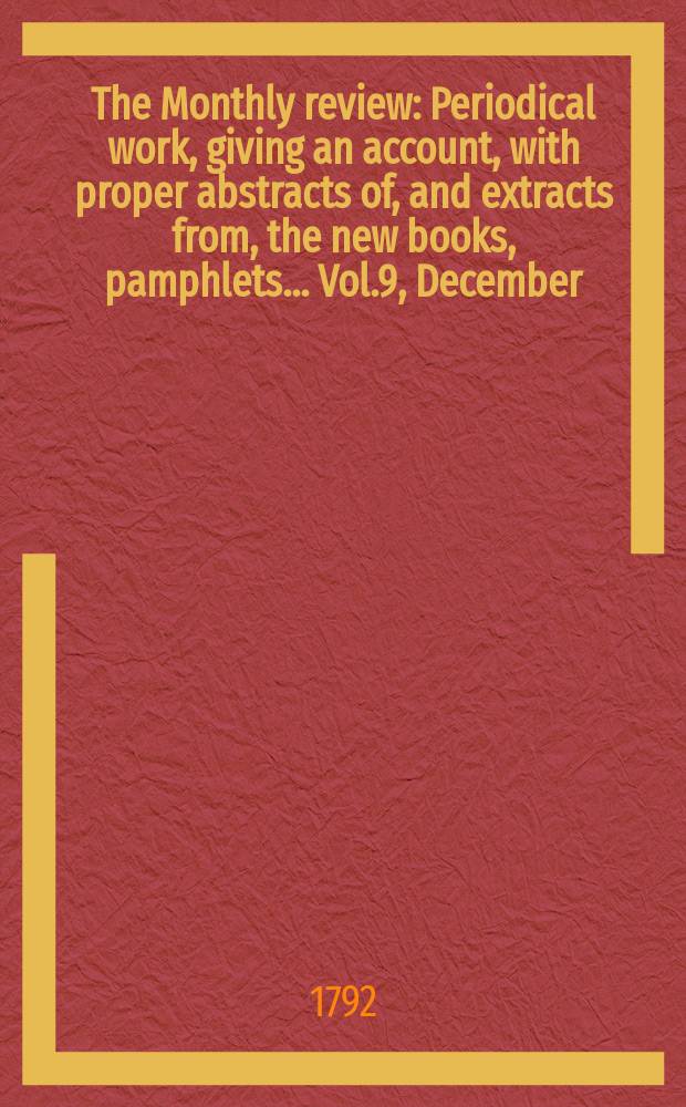 The Monthly review : Periodical work, giving an account, with proper abstracts of, and extracts from, the new books, pamphlets ... Vol.9, December