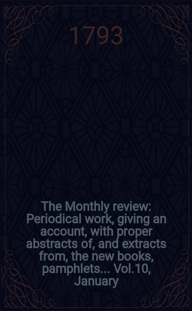The Monthly review : Periodical work, giving an account, with proper abstracts of, and extracts from, the new books, pamphlets ... Vol.10, January