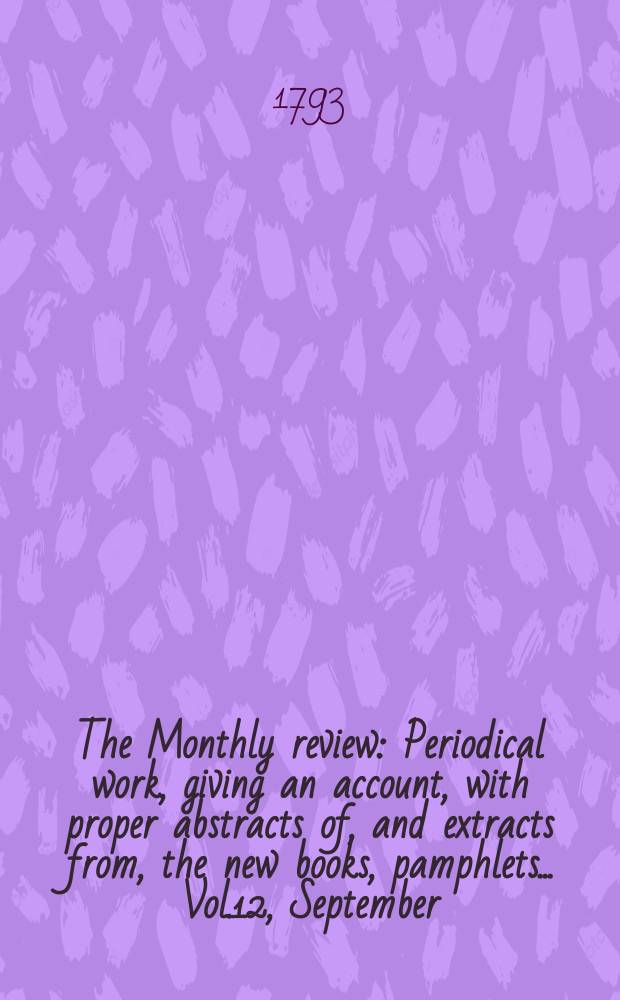 The Monthly review : Periodical work, giving an account, with proper abstracts of, and extracts from, the new books, pamphlets ... Vol.12, September