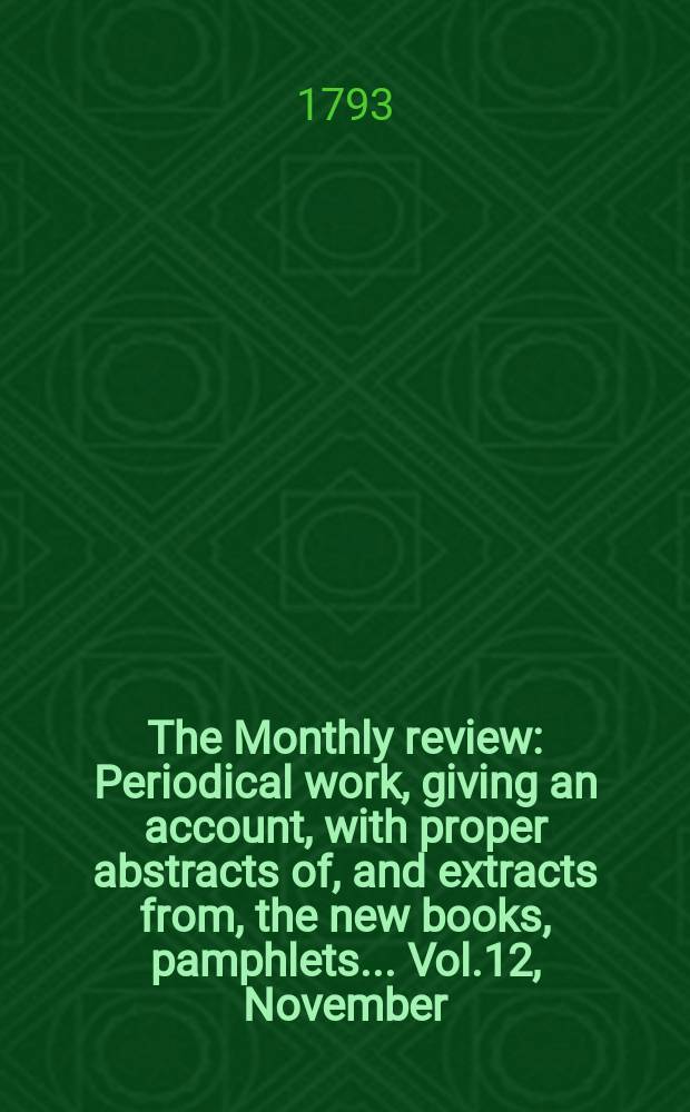 The Monthly review : Periodical work, giving an account, with proper abstracts of, and extracts from, the new books, pamphlets ... Vol.12, November