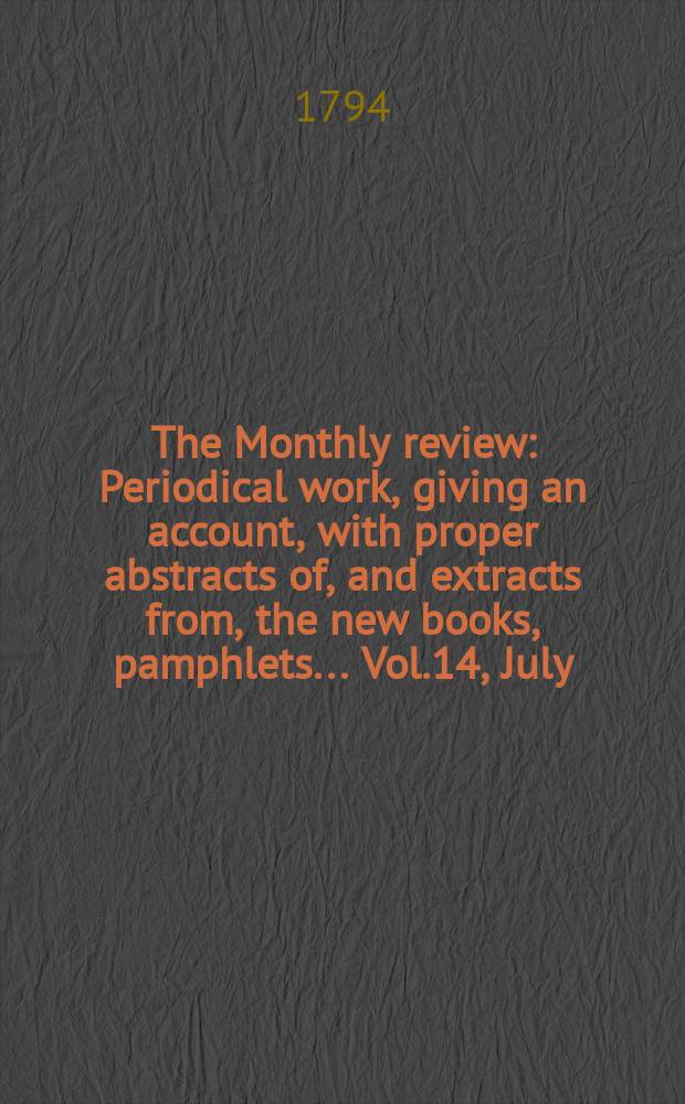 The Monthly review : Periodical work, giving an account, with proper abstracts of, and extracts from, the new books, pamphlets ... Vol.14, July
