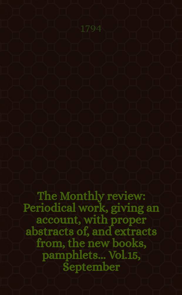 The Monthly review : Periodical work, giving an account, with proper abstracts of, and extracts from, the new books, pamphlets ... Vol.15, September