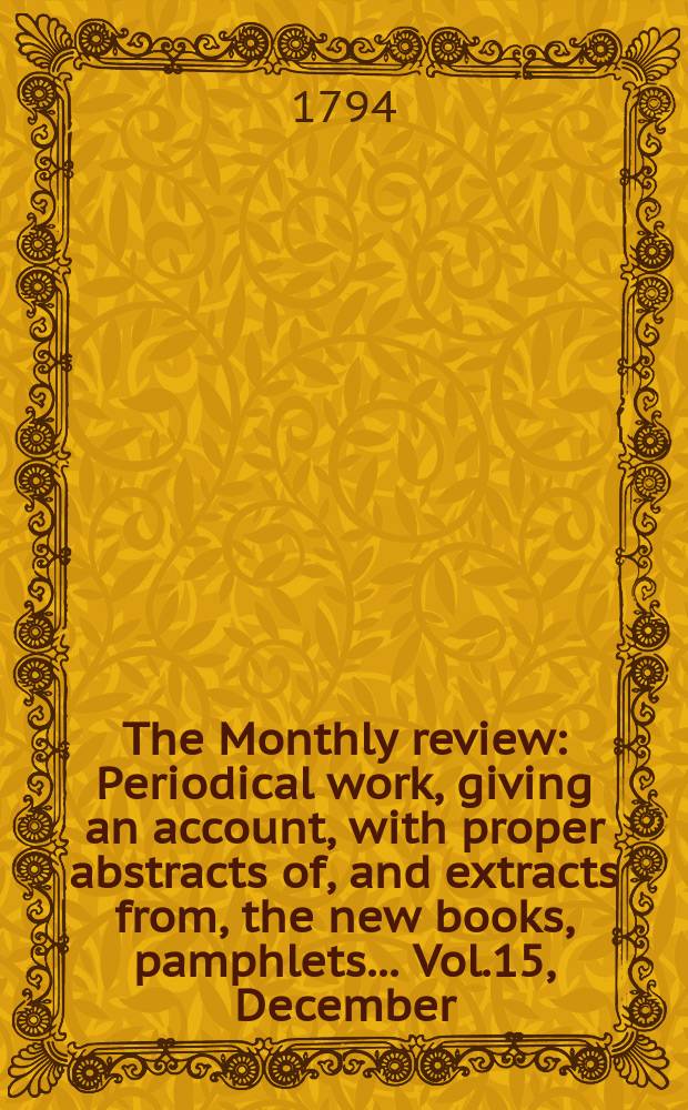The Monthly review : Periodical work, giving an account, with proper abstracts of, and extracts from, the new books, pamphlets ... Vol.15, December