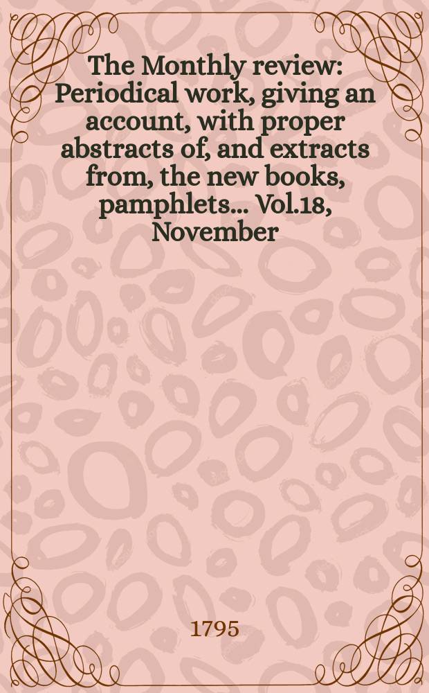 The Monthly review : Periodical work, giving an account, with proper abstracts of, and extracts from, the new books, pamphlets ... Vol.18, November