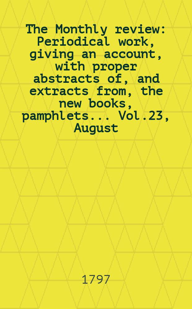 The Monthly review : Periodical work, giving an account, with proper abstracts of, and extracts from, the new books, pamphlets ... Vol.23, August