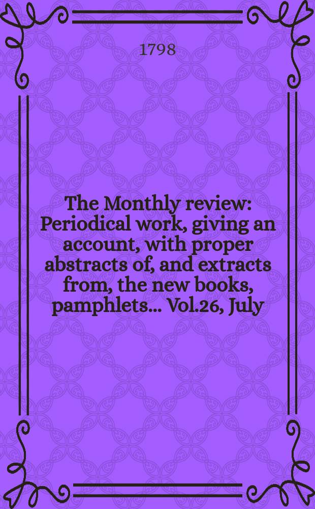 The Monthly review : Periodical work, giving an account, with proper abstracts of, and extracts from, the new books, pamphlets ... Vol.26, July