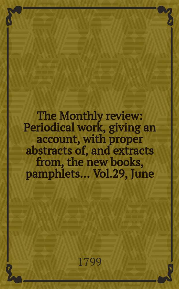 The Monthly review : Periodical work, giving an account, with proper abstracts of, and extracts from, the new books, pamphlets ... Vol.29, June