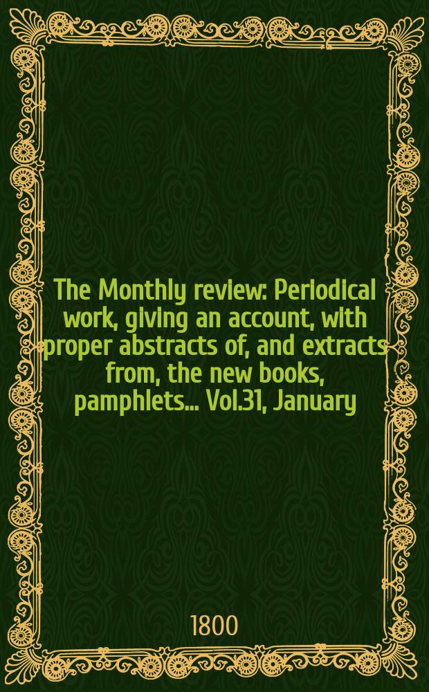 The Monthly review : Periodical work, giving an account, with proper abstracts of, and extracts from, the new books, pamphlets ... Vol.31, January