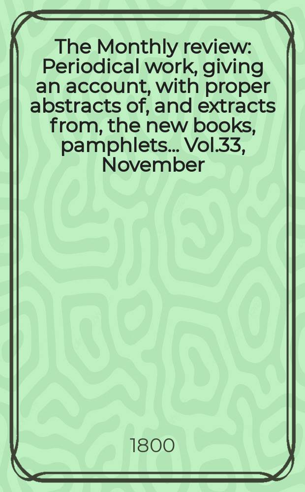 The Monthly review : Periodical work, giving an account, with proper abstracts of, and extracts from, the new books, pamphlets ... Vol.33, November