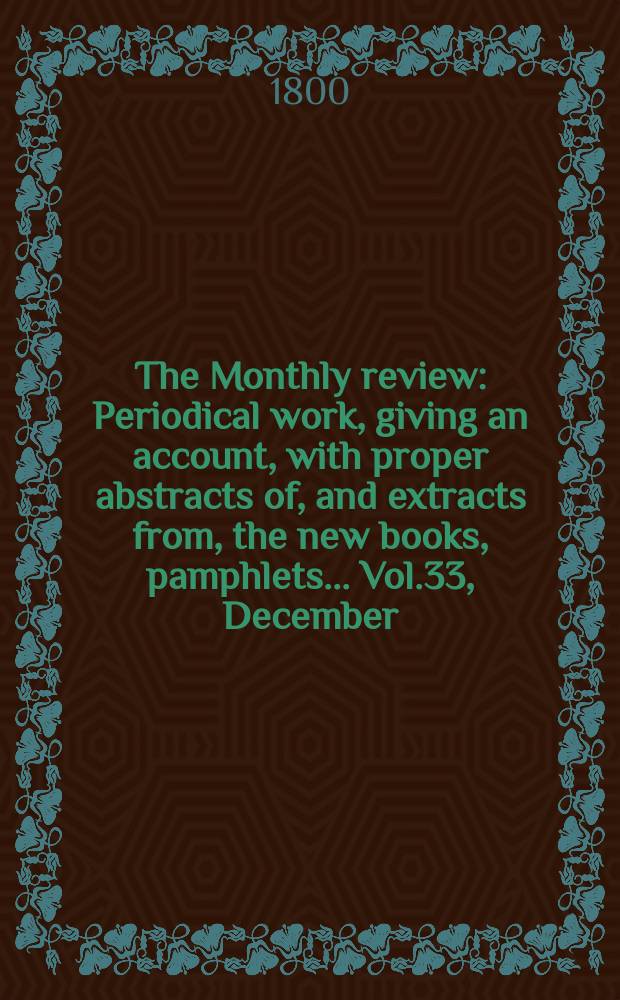 The Monthly review : Periodical work, giving an account, with proper abstracts of, and extracts from, the new books, pamphlets ... Vol.33, December