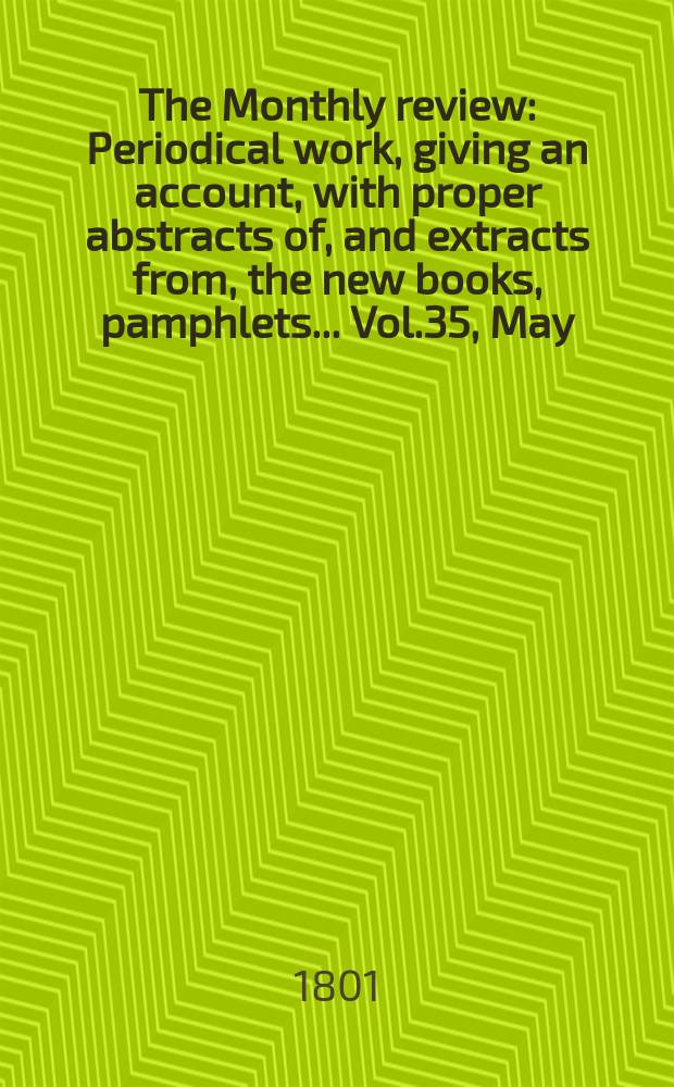 The Monthly review : Periodical work, giving an account, with proper abstracts of, and extracts from, the new books, pamphlets ... Vol.35, May