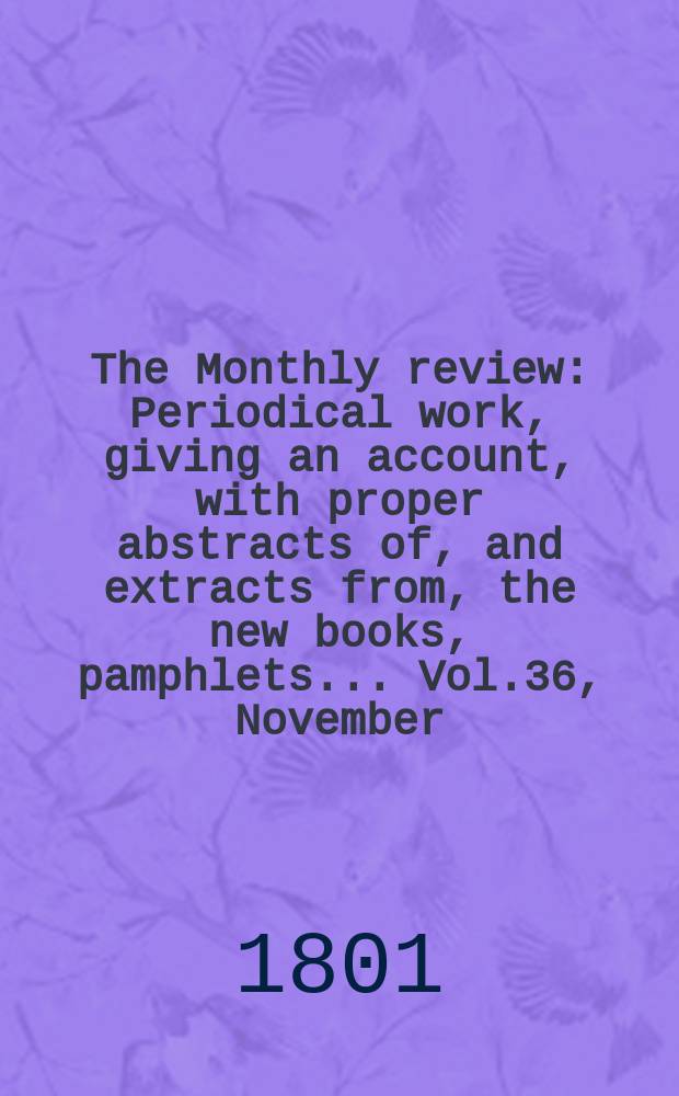 The Monthly review : Periodical work, giving an account, with proper abstracts of, and extracts from, the new books, pamphlets ... Vol.36, November