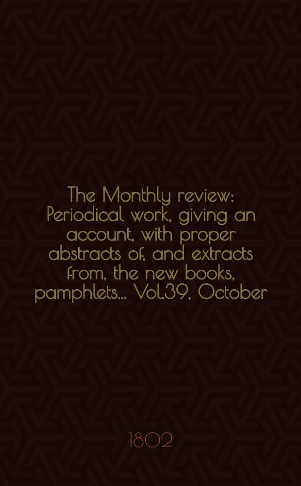 The Monthly review : Periodical work, giving an account, with proper abstracts of, and extracts from, the new books, pamphlets ... Vol.39, October