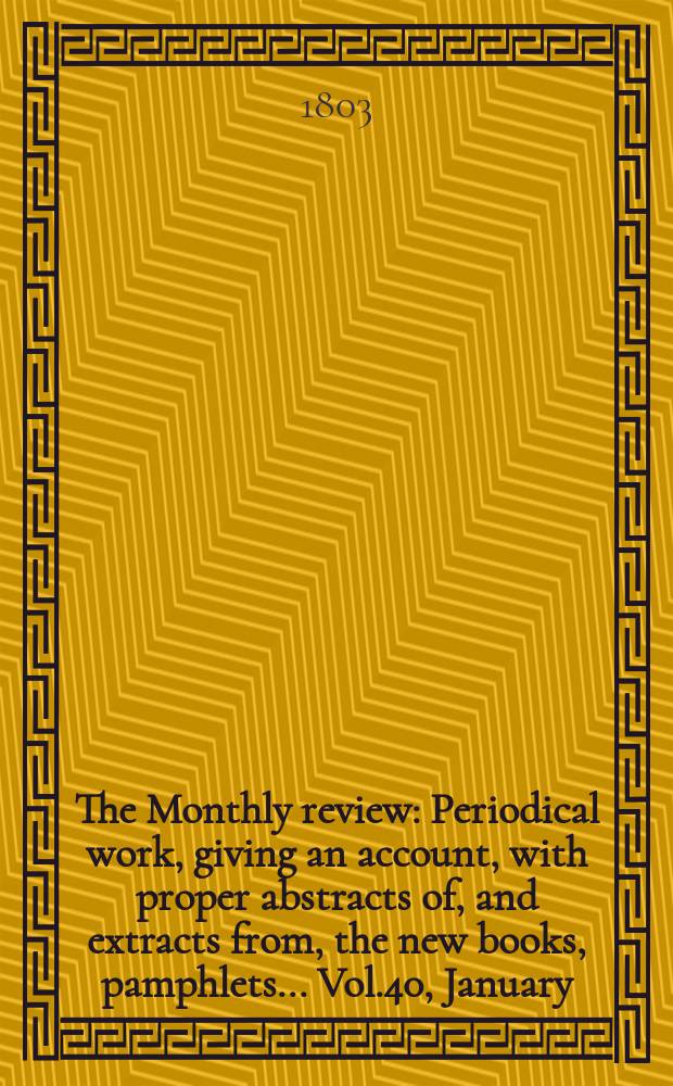 The Monthly review : Periodical work, giving an account, with proper abstracts of, and extracts from, the new books, pamphlets ... Vol.40, January