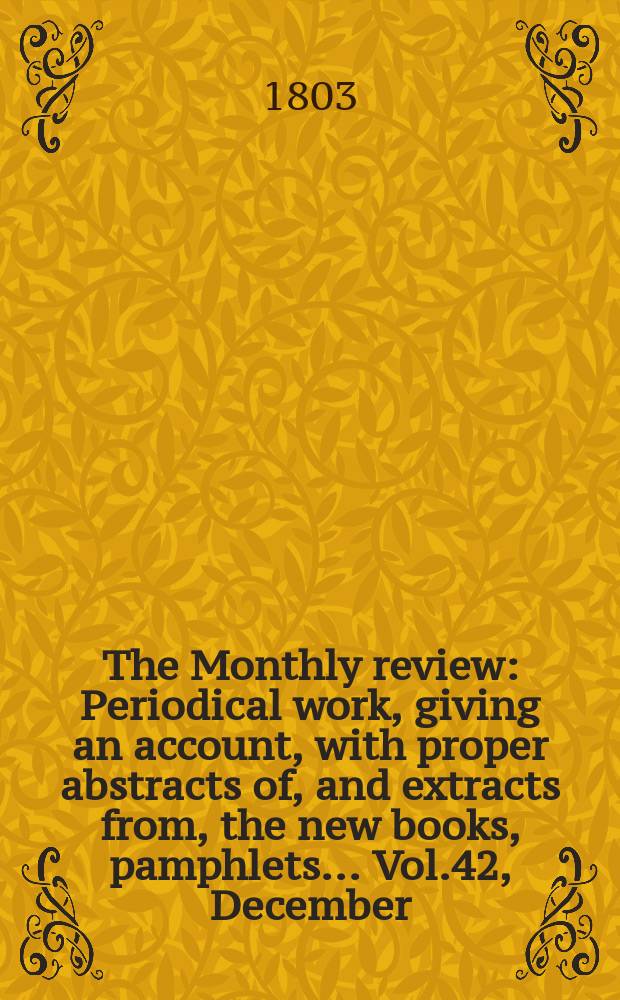 The Monthly review : Periodical work, giving an account, with proper abstracts of, and extracts from, the new books, pamphlets ... Vol.42, December