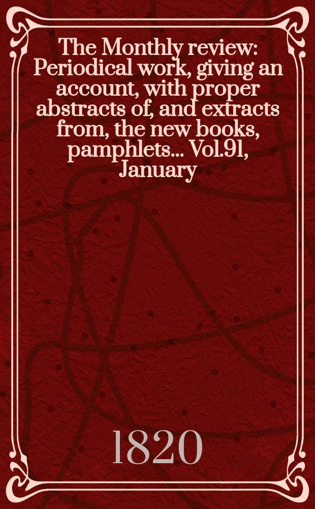 The Monthly review : Periodical work, giving an account, with proper abstracts of, and extracts from, the new books, pamphlets ... Vol.91, January