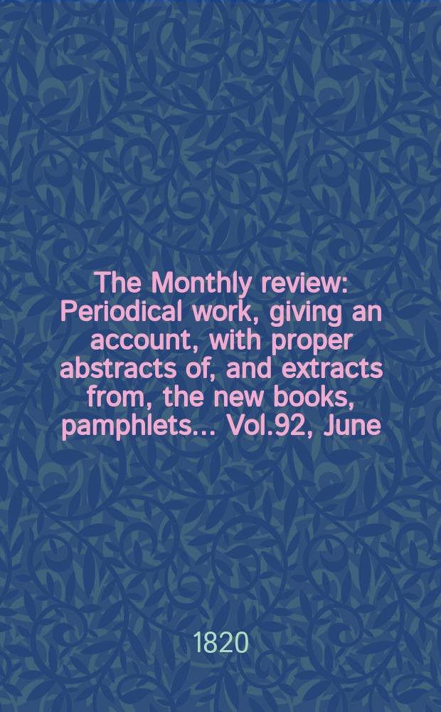 The Monthly review : Periodical work, giving an account, with proper abstracts of, and extracts from, the new books, pamphlets ... Vol.92, June