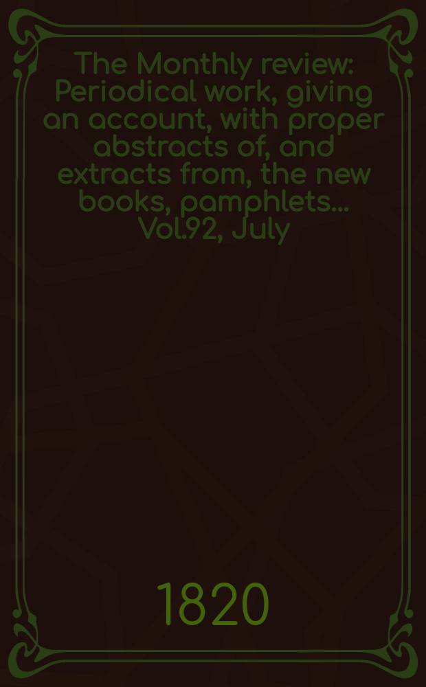 The Monthly review : Periodical work, giving an account, with proper abstracts of, and extracts from, the new books, pamphlets ... Vol.92, July