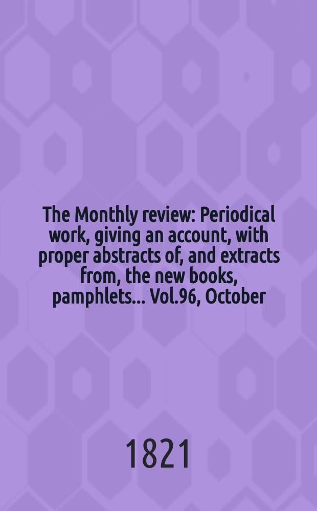 The Monthly review : Periodical work, giving an account, with proper abstracts of, and extracts from, the new books, pamphlets ... Vol.96, October