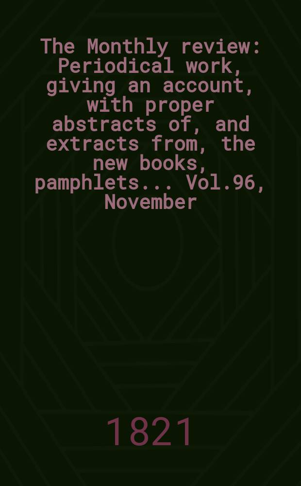 The Monthly review : Periodical work, giving an account, with proper abstracts of, and extracts from, the new books, pamphlets ... Vol.96, November