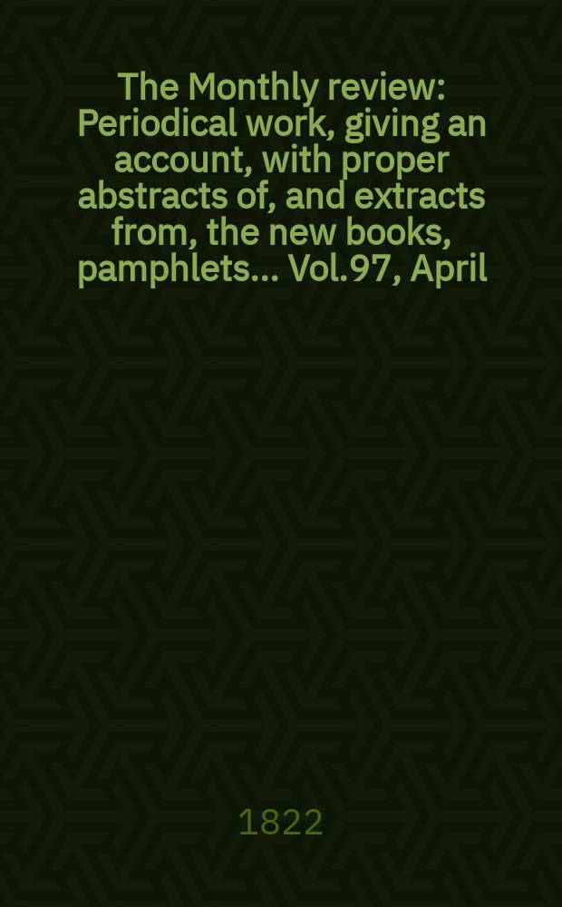 The Monthly review : Periodical work, giving an account, with proper abstracts of, and extracts from, the new books, pamphlets ... Vol.97, April
