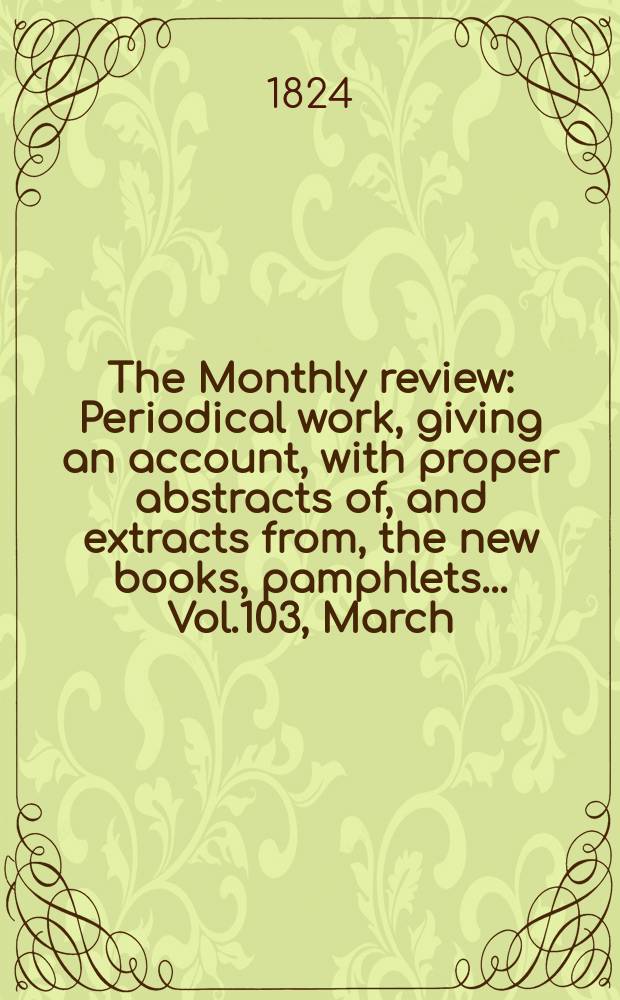 The Monthly review : Periodical work, giving an account, with proper abstracts of, and extracts from, the new books, pamphlets ... Vol.103, March