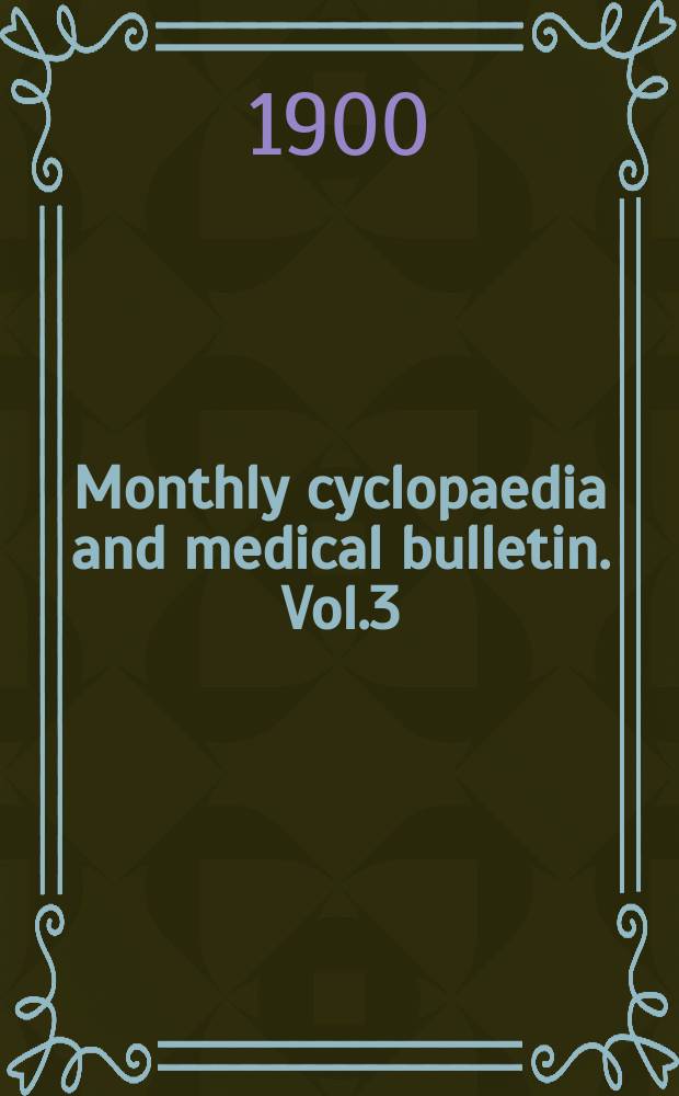 Monthly cyclopaedia and medical bulletin. Vol.3(14), №6