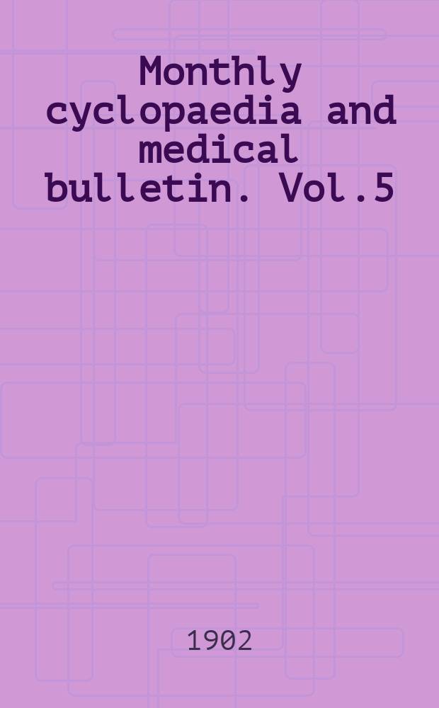 Monthly cyclopaedia and medical bulletin. Vol.5(16), №7