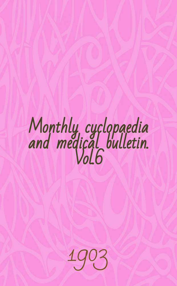 Monthly cyclopaedia and medical bulletin. Vol.6(17), №1
