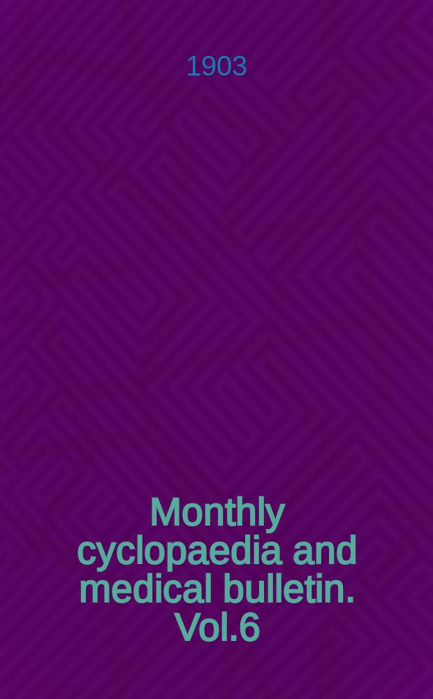 Monthly cyclopaedia and medical bulletin. Vol.6(17), №5