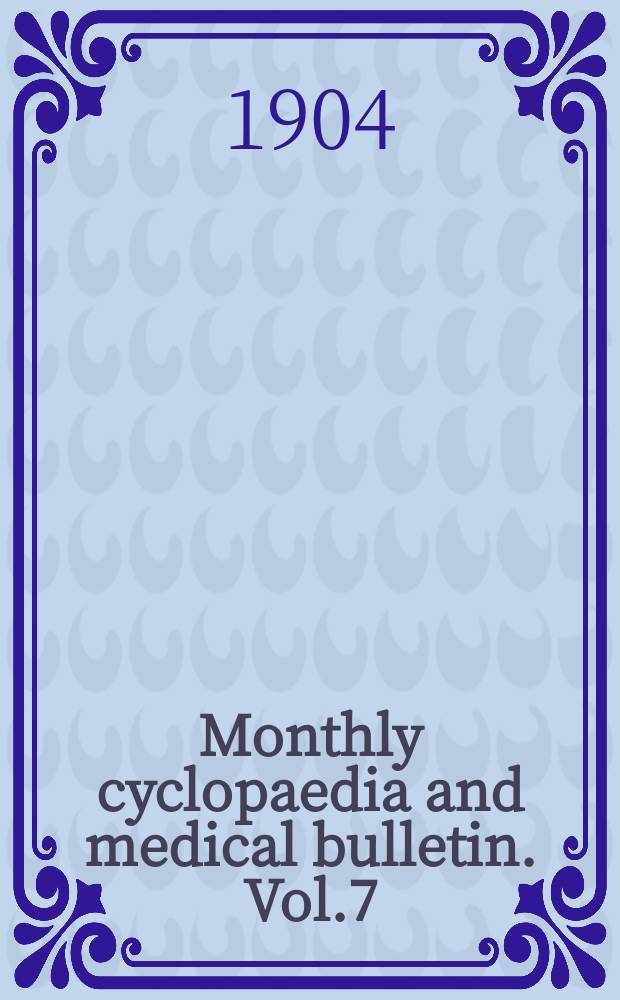 Monthly cyclopaedia and medical bulletin. Vol.7(18), №1