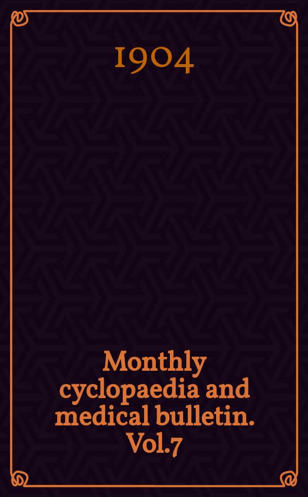 Monthly cyclopaedia and medical bulletin. Vol.7(18), №6