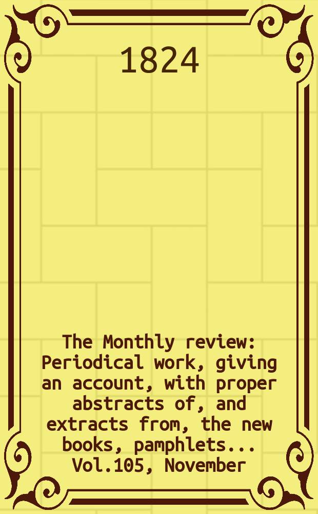 The Monthly review : Periodical work, giving an account, with proper abstracts of, and extracts from, the new books, pamphlets ... Vol.105, November