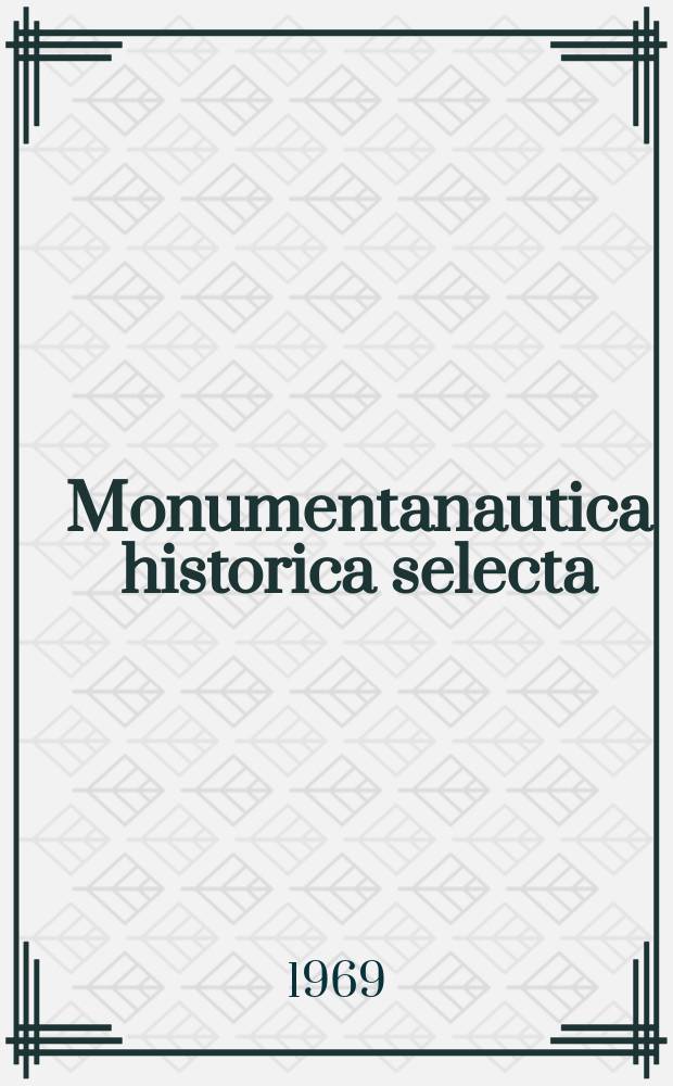 Monumentanautica historica selecta : Edenda curavit "Nederlandse verenig voor zeegeschiedenis" : Ed. nova lucis ope expressa