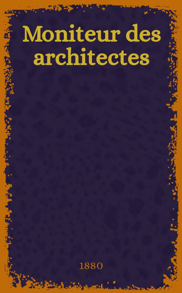Moniteur des architectes : Recueil de maisons de ville et de campagne, édifices publics etc. Vol.14, №3