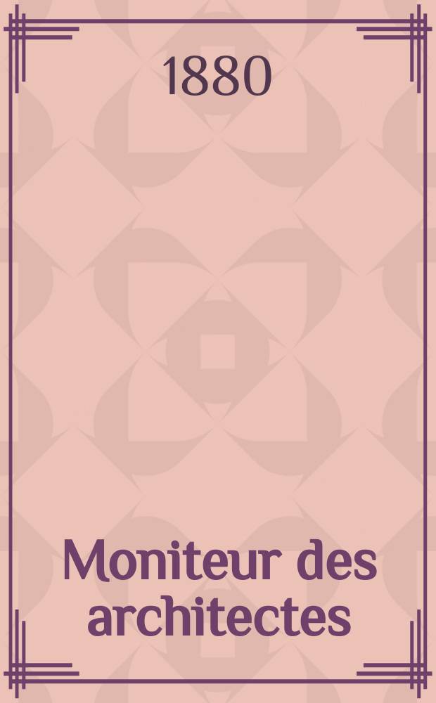 Moniteur des architectes : Recueil de maisons de ville et de campagne, édifices publics etc. Vol.14, №7