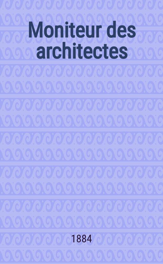 Moniteur des architectes : Recueil de maisons de ville et de campagne, édifices publics etc. Vol.18, №10