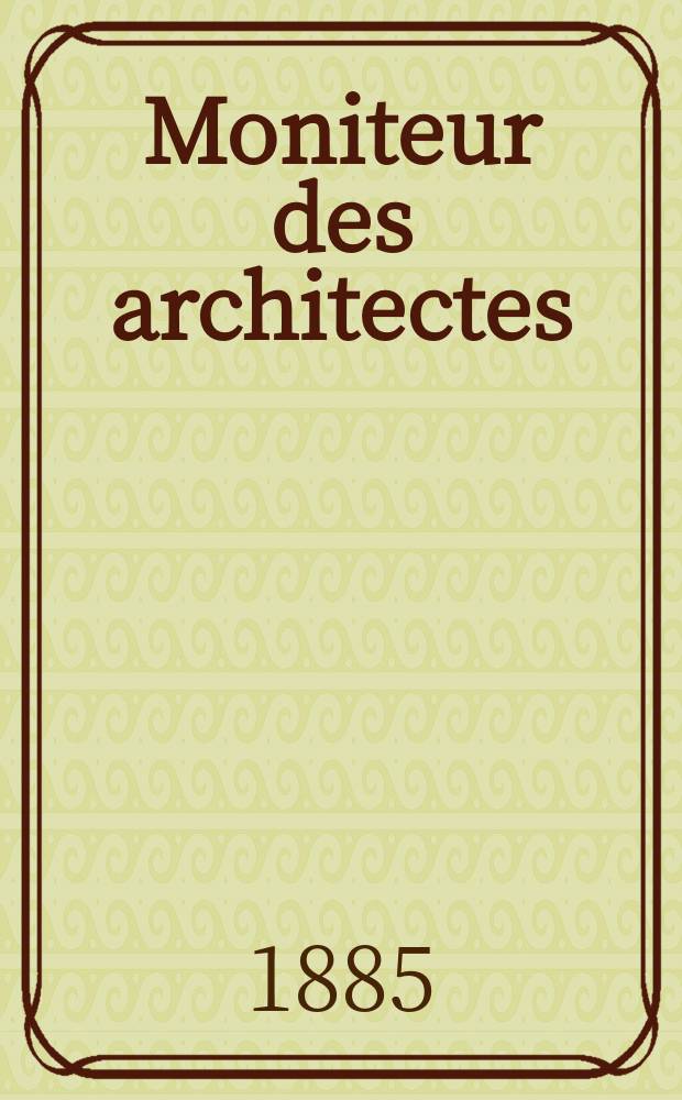 Moniteur des architectes : Recueil de maisons de ville et de campagne, édifices publics etc. Vol.19, №1