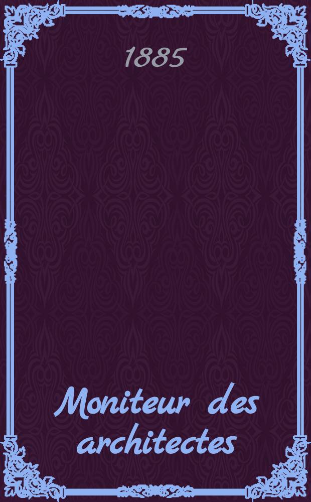 Moniteur des architectes : Recueil de maisons de ville et de campagne, &eacute;difices publics etc. Vol.19, №8