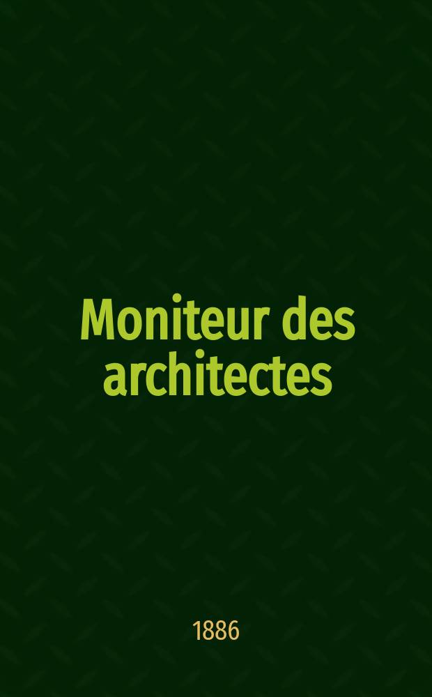 Moniteur des architectes : Recueil de maisons de ville et de campagne, &eacute;difices publics etc. Vol.20, №5