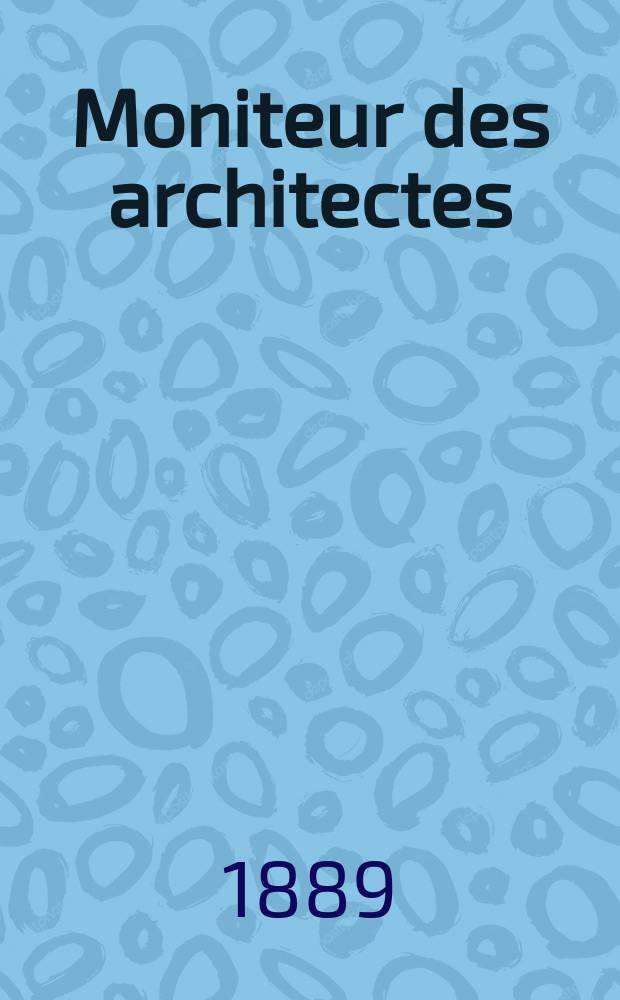 Moniteur des architectes : Recueil de maisons de ville et de campagne, édifices publics etc. Vol.3(23), №5