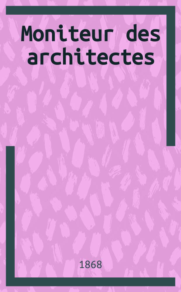 Moniteur des architectes : Recueil de maisons de ville et de campagne, édifices publics etc. Vol.3, №1