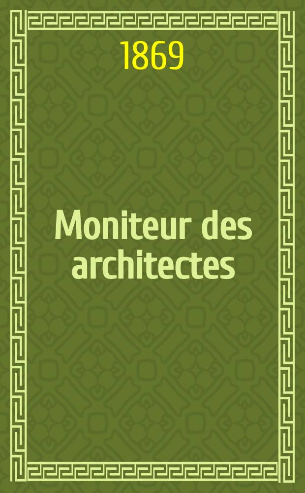 Moniteur des architectes : Recueil de maisons de ville et de campagne, édifices publics etc. Vol.4, №1