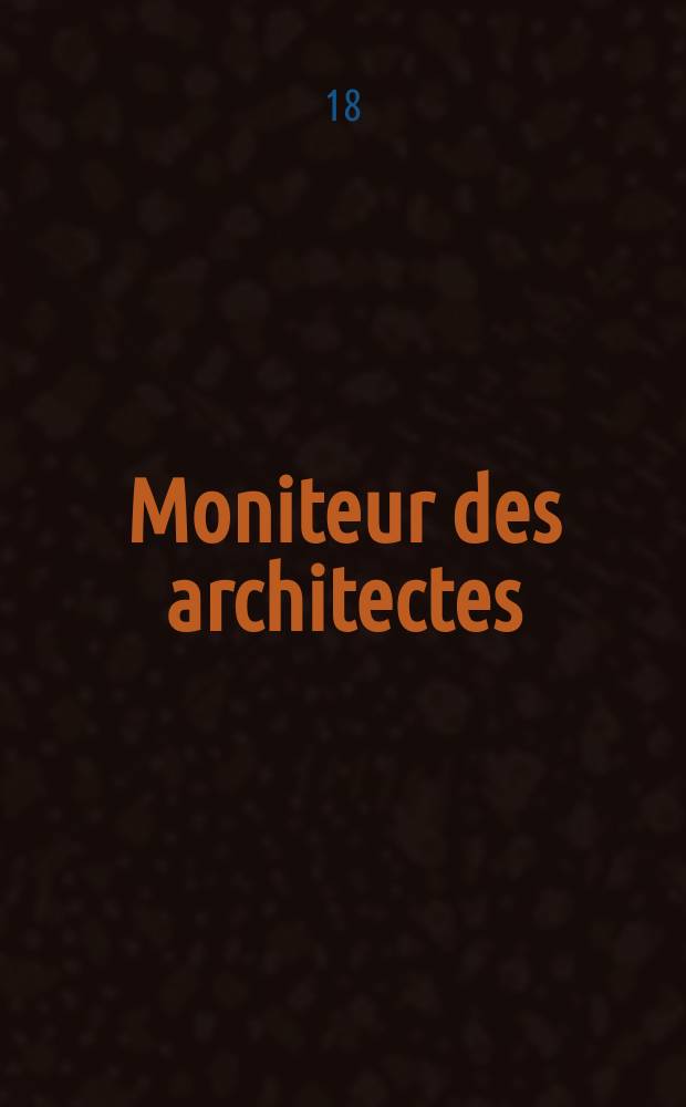 Moniteur des architectes : Recueil de maisons de ville et de campagne, édifices publics etc. Vol.5, №1