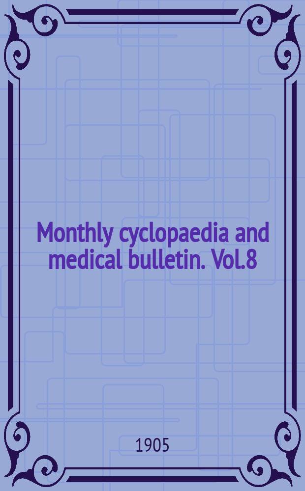Monthly cyclopaedia and medical bulletin. Vol.8(19), №10