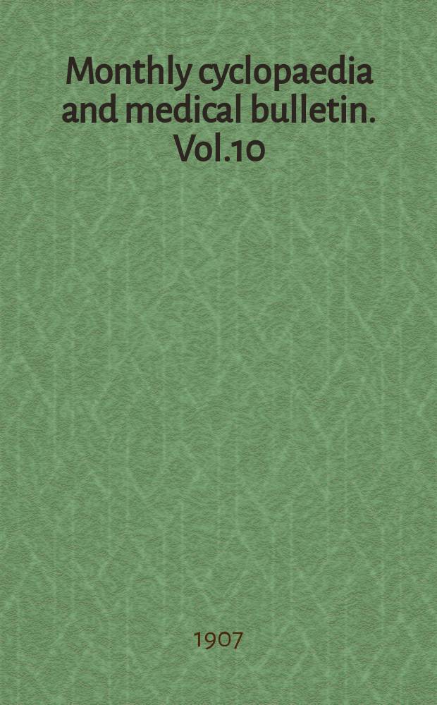 Monthly cyclopaedia and medical bulletin. Vol.10(21), №10