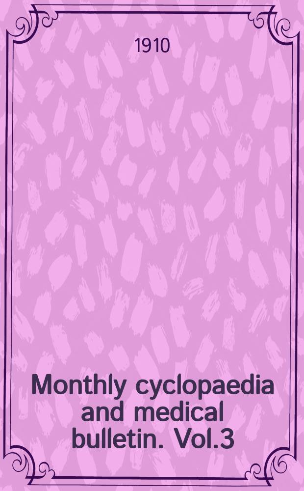 Monthly cyclopaedia and medical bulletin. Vol.3(13; old ser. Vol.24), №1