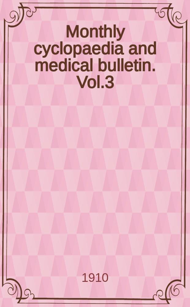 Monthly cyclopaedia and medical bulletin. Vol.3(13; old ser. Vol.24), №7