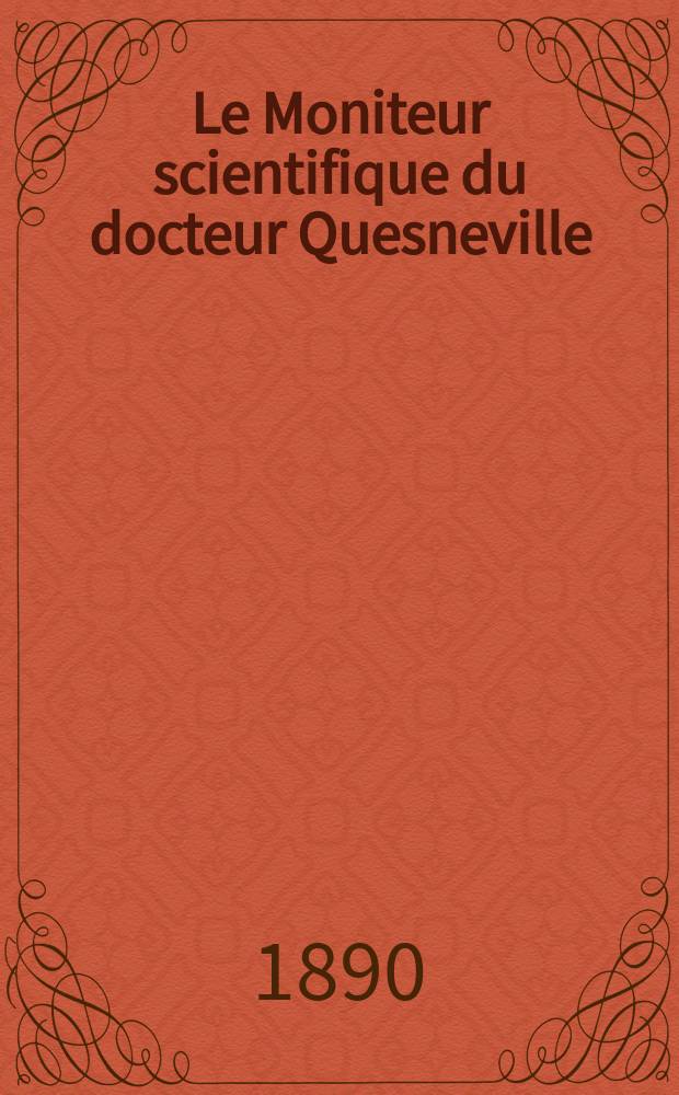 Le Moniteur scientifique du docteur Quesneville : Journal des sciences pures et appliqu&eacute;es Comptes tendus des Acad&eacute;mies et soci&eacute;t&eacute;s savantes et revues des progr&egrave;s accomplis dans les sciences physiques, chimiques et naturelles. Ann&eacute;e34 1890, T.4(35), P.1, Livr.579