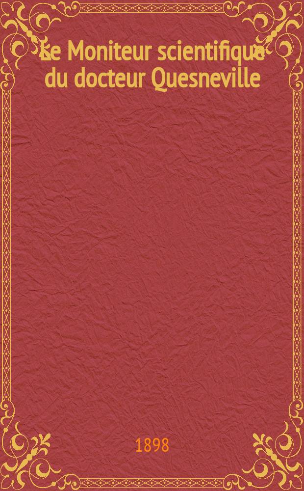 Le Moniteur scientifique du docteur Quesneville : Journal des sciences pures et appliqu&eacute;es Comptes tendus des Acad&eacute;mies et soci&eacute;t&eacute;s savantes et revues des progr&egrave;s accomplis dans les sciences physiques, chimiques et naturelles. A.42 1898, T.12(51-52), P.1-2, Livr.680